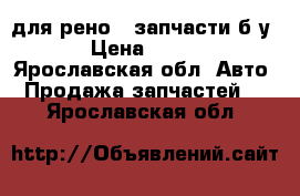 для рено19 запчасти.б.у › Цена ­ 500 - Ярославская обл. Авто » Продажа запчастей   . Ярославская обл.